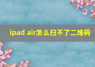 ipad air怎么扫不了二维码